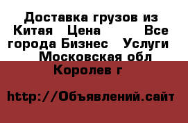 CARGO Доставка грузов из Китая › Цена ­ 100 - Все города Бизнес » Услуги   . Московская обл.,Королев г.